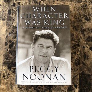 When Character Was King: A Story of Ronald Reagan HC Peggy Noonan First Publishe